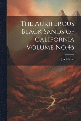 bokomslag The Auriferous Black Sands of California Volume No.45