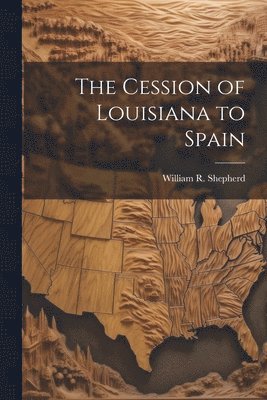 bokomslag The Cession of Louisiana to Spain