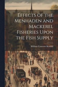 bokomslag Effects of the Menhaden and Mackerel Fisheries Upon the Fish Supply