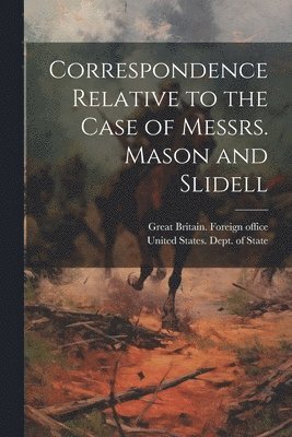 bokomslag Correspondence Relative to the Case of Messrs. Mason and Slidell