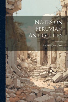 Notes on Peruvian Antiquities 1