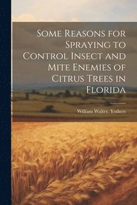 bokomslag Some Reasons for Spraying to Control Insect and Mite Enemies of Citrus Trees in Florida