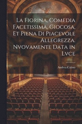 Andrea Calmo - fiorina, comedia facetissima, giocosa, et piena di piacevole allegrezza. Nvovamente data in lvce, Häftad