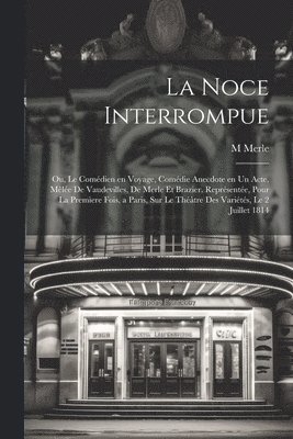 bokomslag noce interrompue; ou, Le comédien en voyage, comédie anecdote en un acte, mêlée de vaudevilles, de Merle et Brazier. Représentée, pour la premìere fois, a Paris, sur le Théâtre des Variétés, le 2 j...