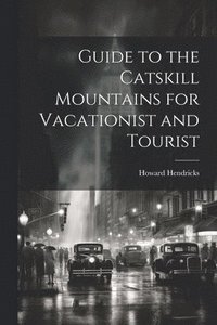 bokomslag Guide to the Catskill Mountains for Vacationist and Tourist