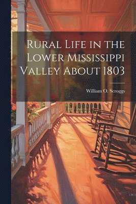 Rural Life in the Lower Mississippi Valley About 1803