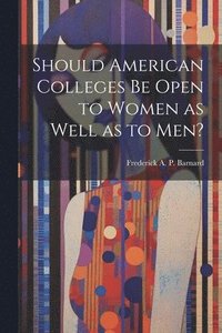 bokomslag Should American Colleges be Open to Women as Well as to men?