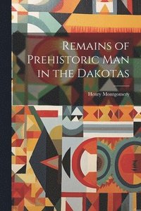 bokomslag Remains of Prehistoric man in the Dakotas