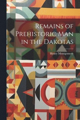 Remains of Prehistoric man in the Dakotas 1