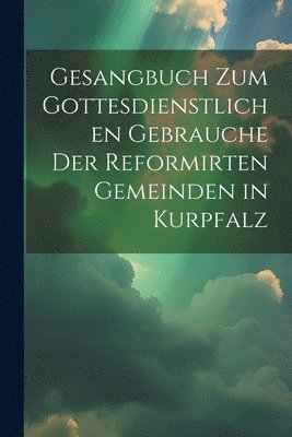 Anonymous - Gesangbuch zum gottesdienstlichen Gebrauche der Reformirten Gemeinden in Kurpfalz, Häftad