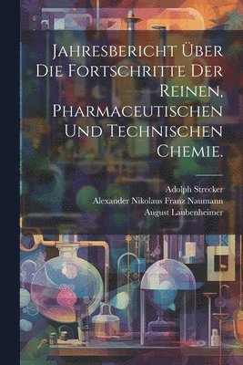 Adolph Strecker, Alexander Nikolaus Franz Naumann, August Laubenheimer - Jahresbericht über die Fortschritte der reinen, pharmaceutischen und technischen Chemie., Häftad