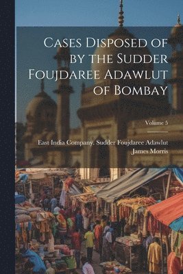 bokomslag Cases Disposed of by the Sudder Foujdaree Adawlut of Bombay; Volume 5