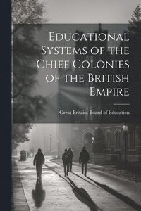 bokomslag Educational Systems of the Chief Colonies of the British Empire