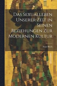 bokomslag Das Sexualleben Unserer Zeit in Seinen Beziehungen Zur Modernen Kultur