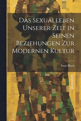 Iwan Bloch - Sexualleben Unserer Zeit in Seinen Beziehungen Zur Modernen Kultur, Häftad