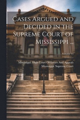 Cases Argued and Decided in the Supreme Court of Mississippi ...; Volume 15 1