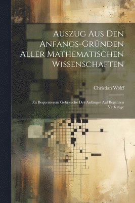 Auszug Aus Den Anfangs-Gründen Aller Mathematischen Wissenschaften