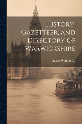 Francis White & Co, Francis White &. Co - History, Gazetteer, and Directory of Warwickshire, Häftad