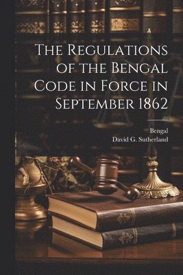 The Regulations of the Bengal Code in Force in September 1862 1