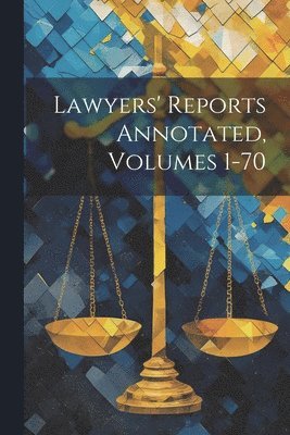 bokomslag Lawyers' Reports Annotated, Volumes 1-70