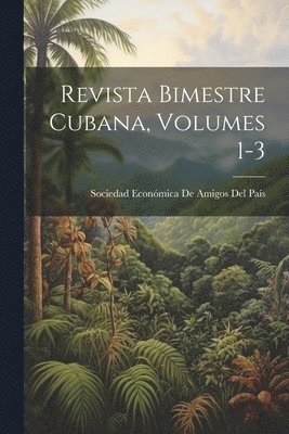 Revista Bimestre Cubana, Volumes 1-3 1