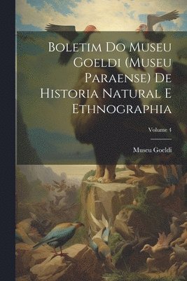 Museu Goeldi - Boletim Do Museu Goeldi (Museu Paraense) De Historia Natural E Ethnographia; Volume 4, Häftad