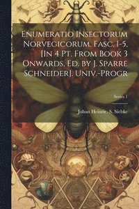 bokomslag Enumeratio Insectorum Norvegicorum. Fasc. 1-5, [In 4 Pt. From Book 3 Onwards, Ed. by J. Sparre Schneider]. Univ.-Progr; Series 1