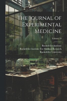 Rockefeller Institute for Medical Res, Rockefeller University, Rockefeller Institute - Journal of Experimental Medicine; Volume 10, Häftad