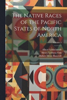 bokomslag The Native Races of the Pacific States of North America; Volume 4