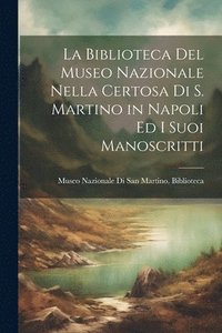 bokomslag La Biblioteca Del Museo Nazionale Nella Certosa Di S. Martino in Napoli Ed I Suoi Manoscritti
