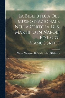 Biblioteca Del Museo Nazionale Nella Certosa Di S. Martino in Napoli Ed I Suoi Manoscritti 1