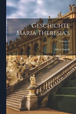 Alfred Arneth - Geschichte Maria Theresia's; Volume 10, Häftad