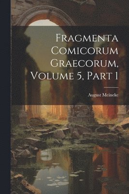 bokomslag Fragmenta Comicorum Graecorum, Volume 5, part 1