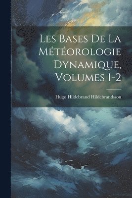 Hugo Hildebrand Hildebrandsson - Les Bases De La Météorologie Dynamique, Volumes 1-2, Häftad