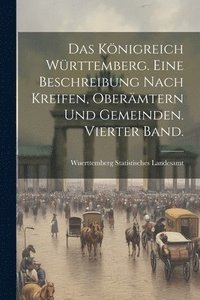bokomslag Das Knigreich Wrttemberg. Eine Beschreibung nach Kreifen, Obermtern und Gemeinden. Vierter Band.