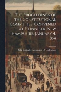 bokomslag Proceedings of the Constitutional Committee, Convened at Heinniker, New Hampshire, January 4, 1854