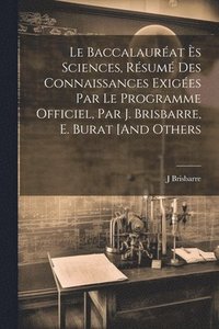 bokomslag Baccalauréat Ès Sciences, Résumé Des Connaissances Exigées Par Le Programme Officiel, Par J. Brisbarre, E. Burat [And Others
