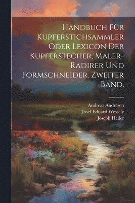 Handbuch fr Kupferstichsammler oder Lexicon der Kupferstecher, Maler-Radirer und Formschneider. Zweiter Band. 1