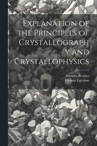 bokomslag Explanation of the Principles of Crystallography and Crystallophysics