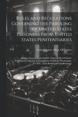 bokomslag Rules and Regulations Governing the Paroling of United States Prisoners From United States Penitentiaries