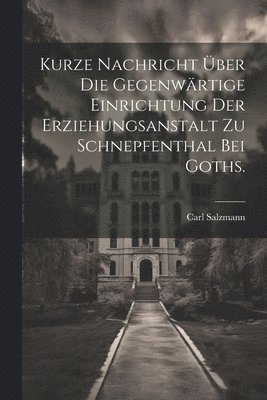 bokomslag Kurze Nachricht ber die gegenwrtige Einrichtung der Erziehungsanstalt zu Schnepfenthal bei Goths.