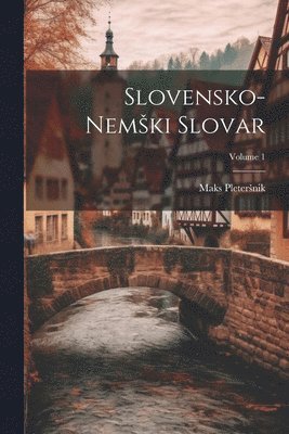 Slovensko-Nemski Slovar; Volume 1 1