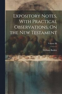 bokomslag Expository Notes, With Practical Observations, On the New Testament; Volume III