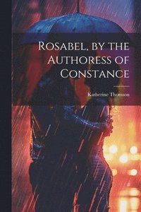 bokomslag Rosabel, by the Authoress of Constance