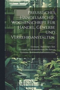 bokomslag Preussisches Handelsarchiv. Wochenschrift fr Handel, Gewerbe und Verkehrsanstalten.