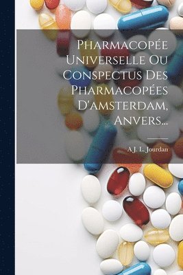 A J L Jourdan, A. J. L. Jourdan, A J. L. Jourdan - Pharmacopée Universelle Ou Conspectus Des Pharmacopées D'amsterdam, Anvers..., Häftad
