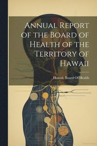 bokomslag Annual Report of the Board of Health of the Territory of Hawaii