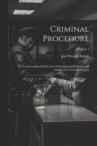 bokomslag Criminal Procedure; Or, Commentaries On the Law of Pleading and Evidence and the Practice in Criminal Cases; Volume 1