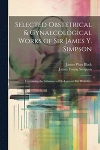 bokomslag Selected Obstetrical & Gynaecological Works of Sir James Y. Simpson