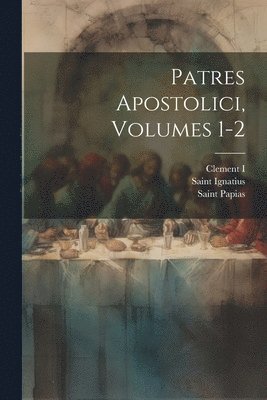 Patres Apostolici, Volumes 1-2 1